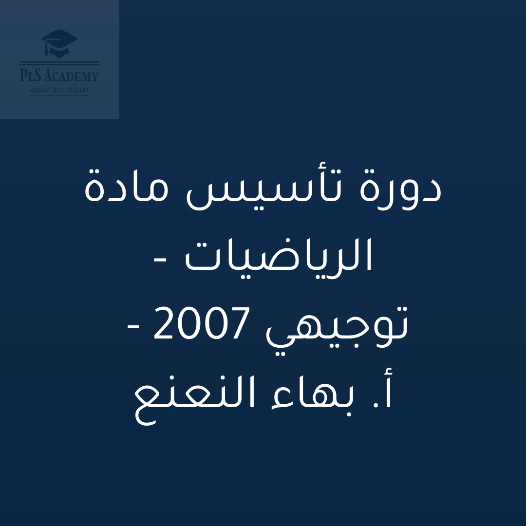 دورة التأسيس المجانية لمادة الرياضيات الأدبي والتجاري – توجيهي 2007 – أ. بهاء النعنع